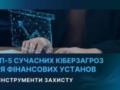 Топ-5 сучасних кіберзагроз для фінансових установ та інструменти захисту