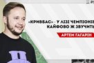 Гагарін: Кривбас – у Лізі чемпіонів. Кайфово ж звучить